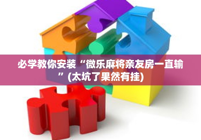 必学教你安装“微乐麻将亲友房一直输	”(太坑了果然有挂)