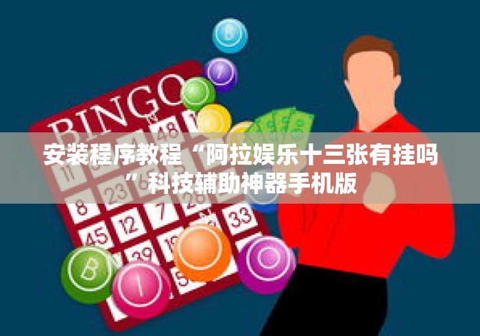 安装程序教程“阿拉娱乐十三张有挂吗”科技辅助神器手机版