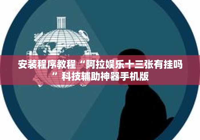 安装程序教程“阿拉娱乐十三张有挂吗	”科技辅助神器手机版