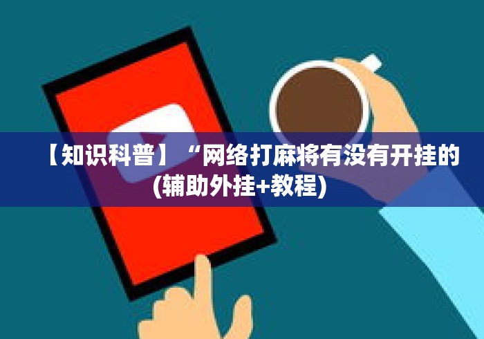【知识科普】“网络打麻将有没有开挂的(辅助外挂+教程) 【知识科普】“网络打麻将有没有开挂的(辅助外挂+教程)