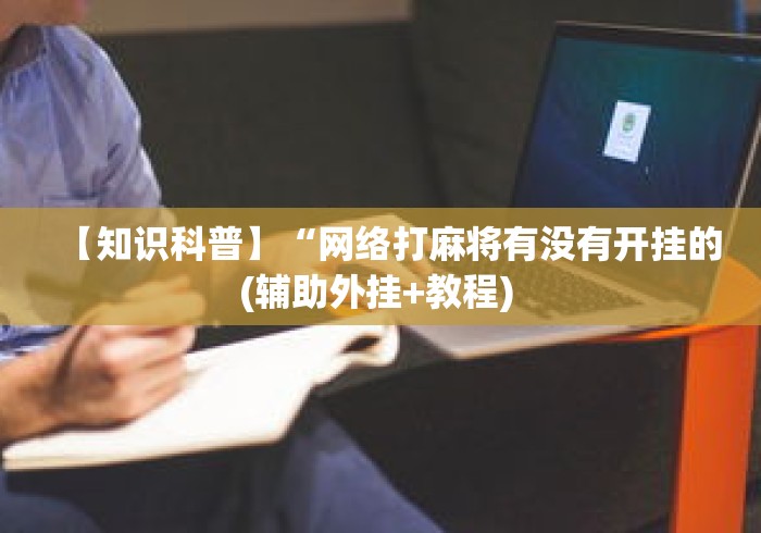 【知识科普】“网络打麻将有没有开挂的(辅助外挂+教程) 【知识科普】“网络打麻将有没有开挂的(辅助外挂+教程)