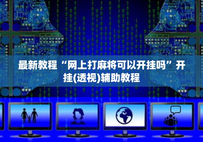 最新教程“网上打麻将可以开挂吗”开挂(透视)辅助教程