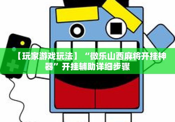 【玩家游戏玩法】“微乐山西麻将开挂神器”开挂辅助详细步骤