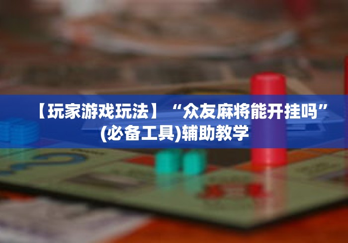 【玩家游戏玩法】“众友麻将能开挂吗	”(必备工具)辅助教学
