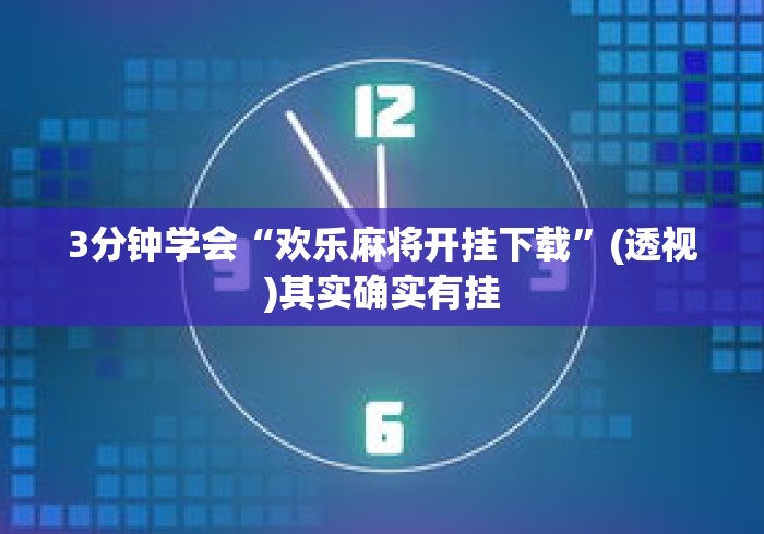 3分钟学会“欢乐麻将开挂下载”(透视)其实确实有挂