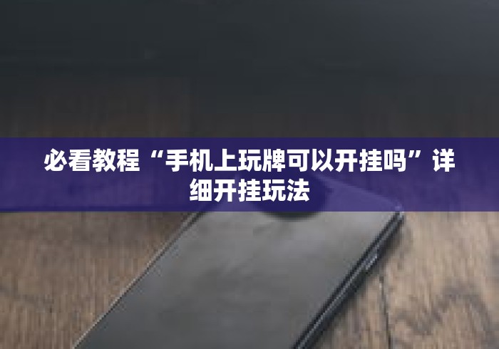 必看教程“手机上玩牌可以开挂吗”详细开挂玩法