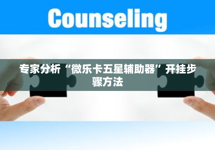专家分析“微乐卡五星辅助器	”开挂步骤方法
