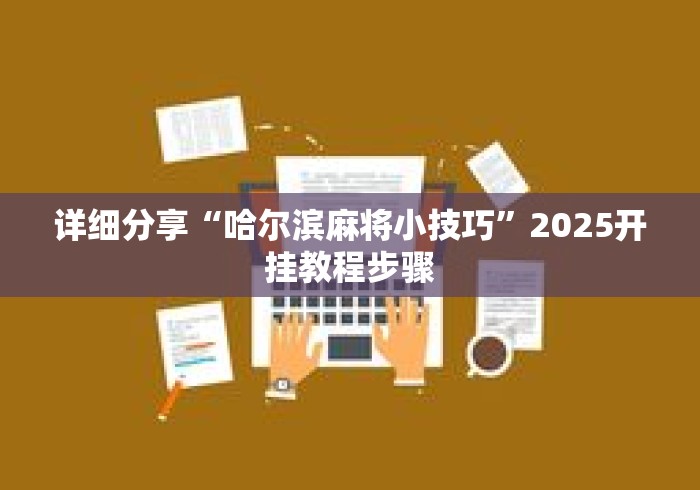 详细分享“哈尔滨麻将小技巧”2025开挂教程步骤