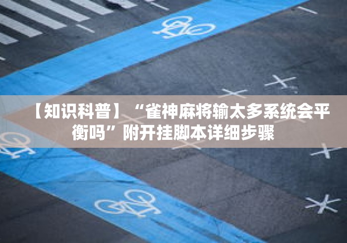 【知识科普】“雀神麻将输太多系统会平衡吗”附开挂脚本详细步骤