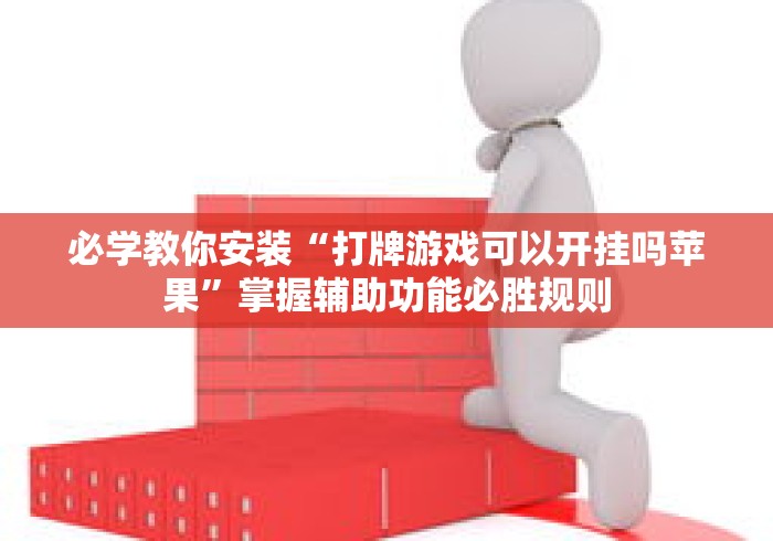 必学教你安装“打牌游戏可以开挂吗苹果”掌握辅助功能必胜规则