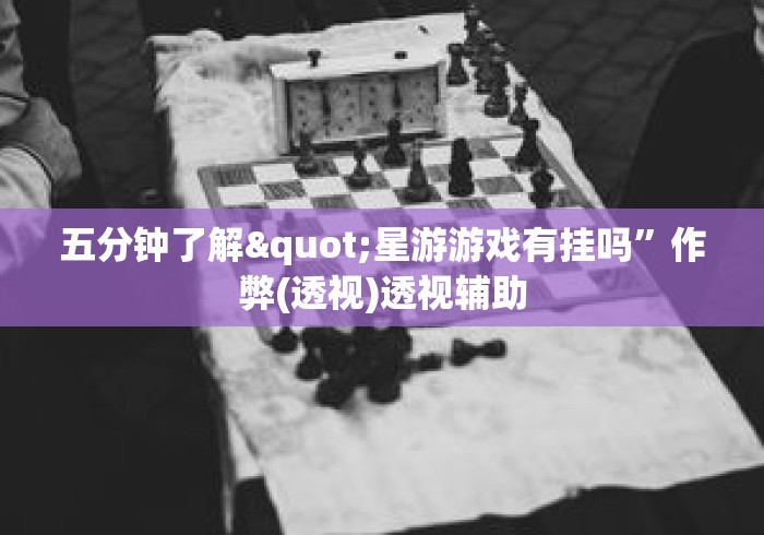 五分钟了解"星游游戏有挂吗”作弊(透视)透视辅助