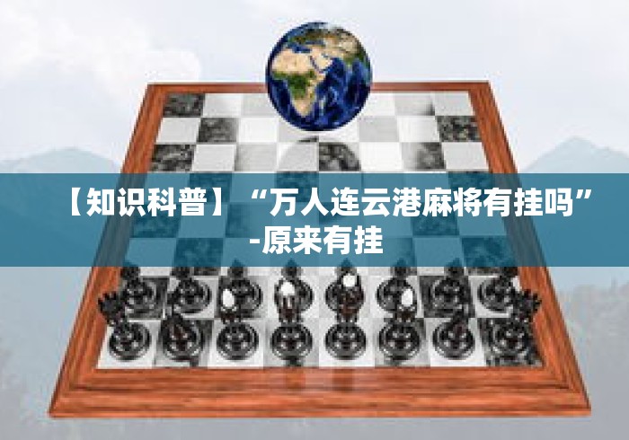 【知识科普】“万人连云港麻将有挂吗”-原来有挂