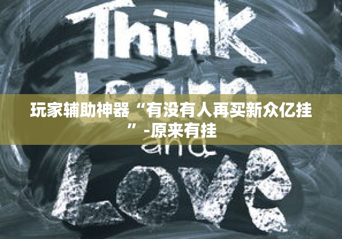 玩家辅助神器“有没有人再买新众亿挂”-原来有挂