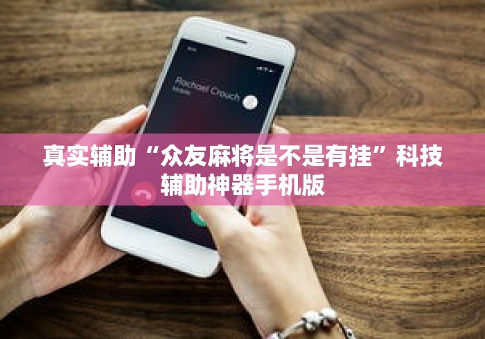 真实辅助“众友麻将是不是有挂”科技辅助神器手机版