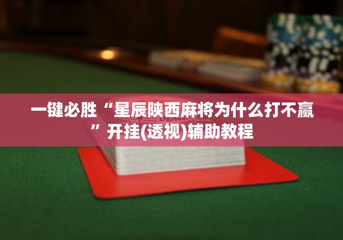 一键必胜“星辰陕西麻将为什么打不赢	”开挂(透视)辅助教程