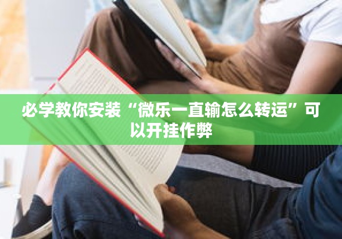 必学教你安装“微乐一直输怎么转运”可以开挂作弊