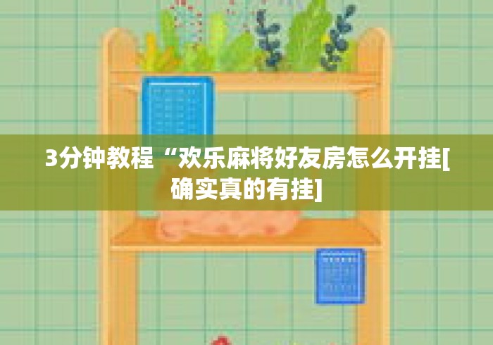 3分钟教程“欢乐麻将好友房怎么开挂[确实真的有挂]