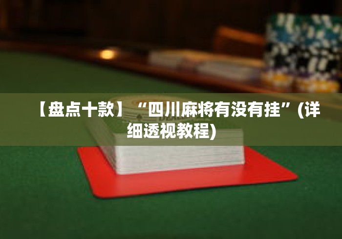 【盘点十款】“四川麻将有没有挂”(详细透视教程)