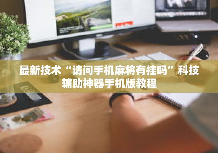 最新技术“请问手机麻将有挂吗”科技辅助神器手机版教程