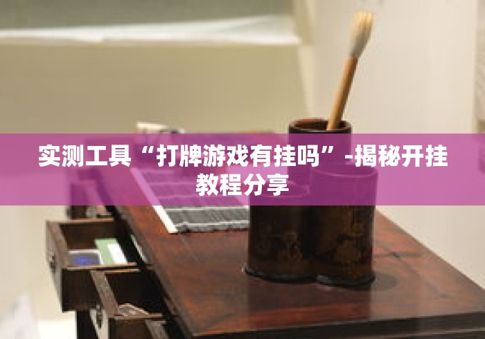实测工具“打牌游戏有挂吗”-揭秘开挂教程分享