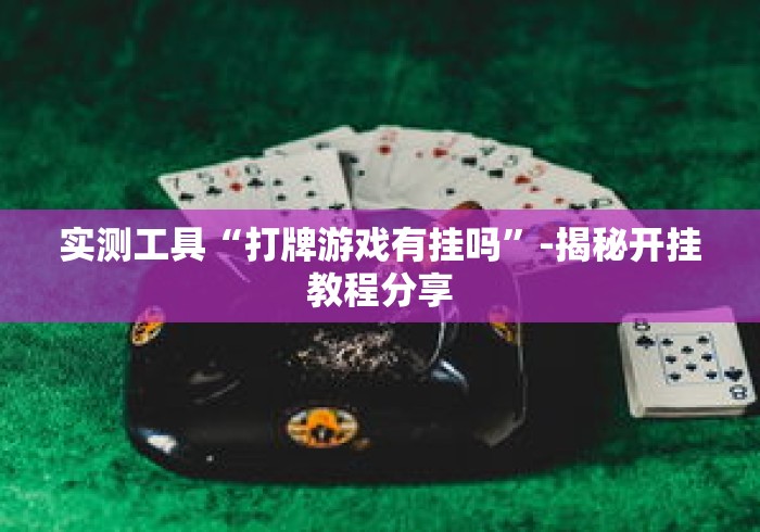 实测工具“打牌游戏有挂吗	”-揭秘开挂教程分享
