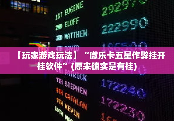 【玩家游戏玩法】“微乐卡五星作弊挂开挂软件”(原来确实是有挂)