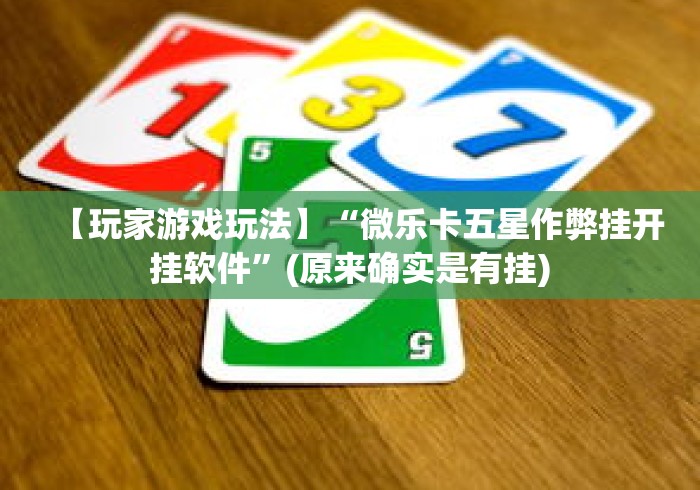 【玩家游戏玩法】“微乐卡五星作弊挂开挂软件	”(原来确实是有挂)