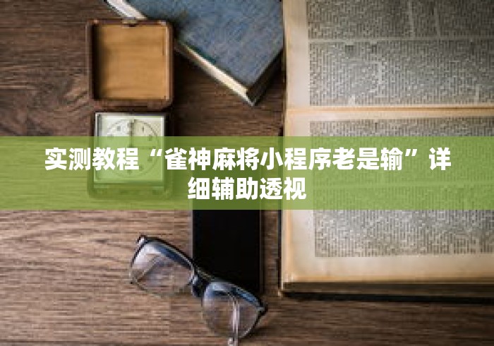 实测教程“雀神麻将小程序老是输”详细辅助透视