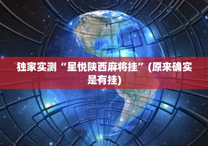 独家实测“星悦陕西麻将挂	”(原来确实是有挂)