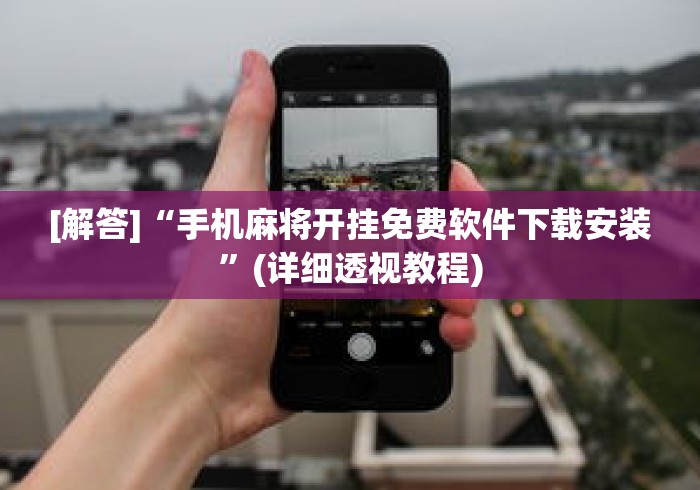 [解答]“手机麻将开挂免费软件下载安装	”(详细透视教程)