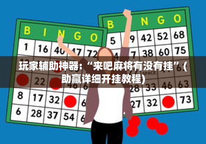 玩家辅助神器:“来吧麻将有没有挂”(助赢详细开挂教程)