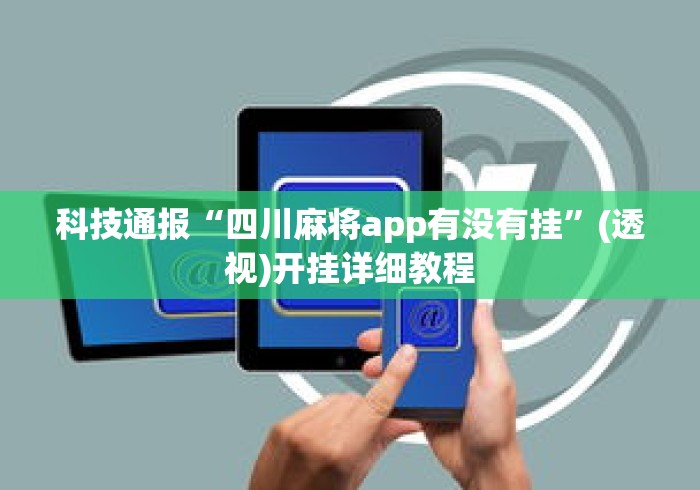 科技通报“四川麻将app有没有挂”(透视)开挂详细教程