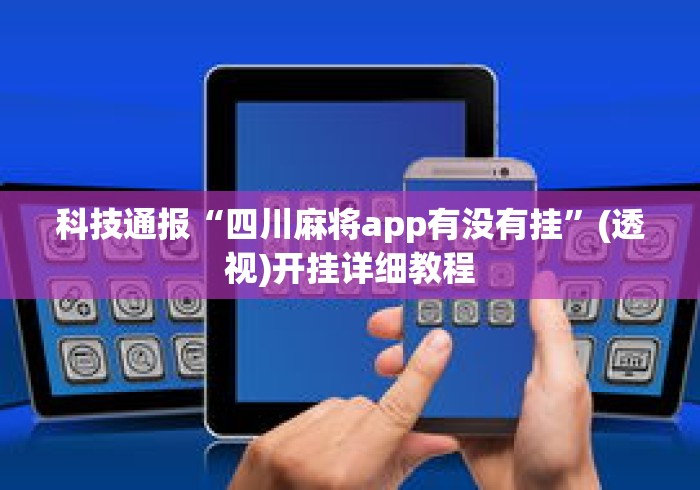 科技通报“四川麻将app有没有挂”(透视)开挂详细教程