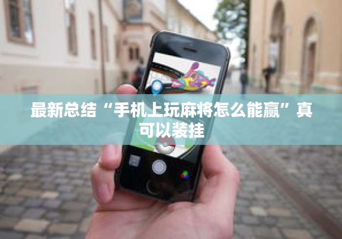 最新总结“手机上玩麻将怎么能赢”真可以装挂