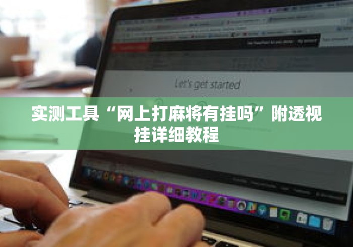 实测工具“网上打麻将有挂吗	”附透视挂详细教程