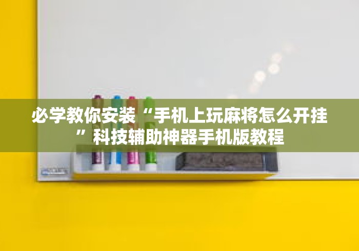 必学教你安装“手机上玩麻将怎么开挂”科技辅助神器手机版教程