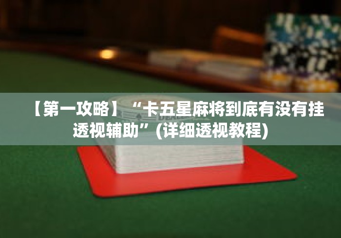 【第一攻略】“卡五星麻将到底有没有挂透视辅助”(详细透视教程)