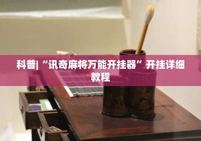 科普|“讯奇麻将万能开挂器	”开挂详细教程