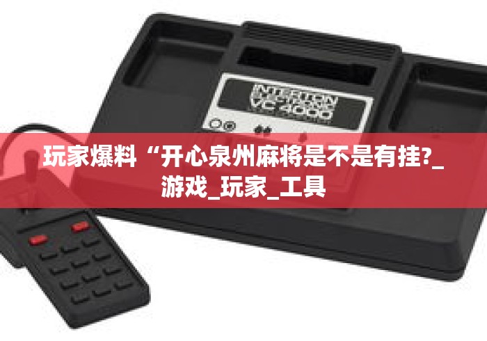 玩家爆料“开心泉州麻将是不是有挂?_游戏_玩家_工具 玩家爆料“开心泉州麻将是不是有挂?_游戏_玩家_工具