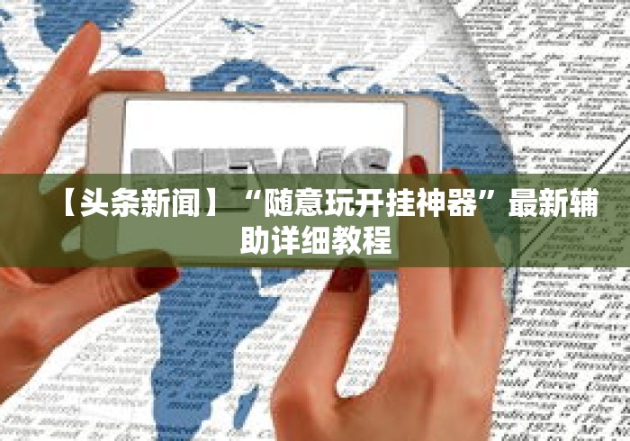 【头条新闻】“随意玩开挂神器”最新辅助详细教程