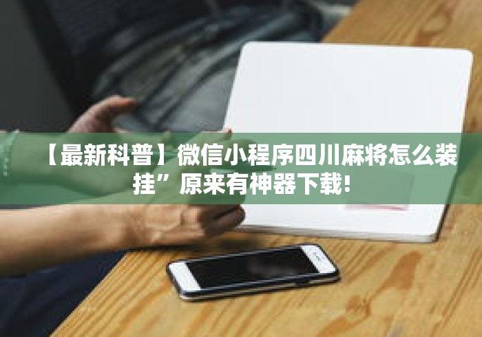 【最新科普】微信小程序四川麻将怎么装挂”原来有神器下载!