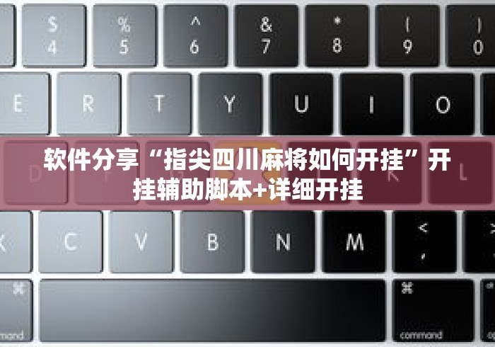 软件分享“指尖四川麻将如何开挂”开挂辅助脚本+详细开挂