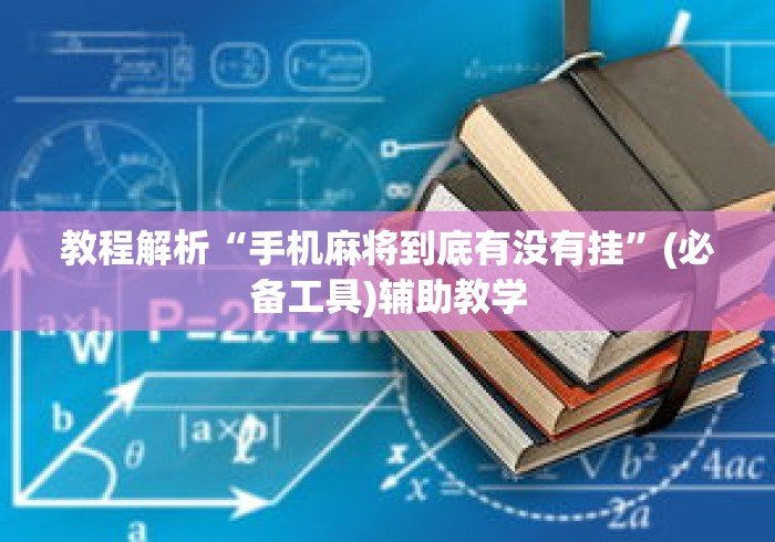教程解析“手机麻将到底有没有挂”(必备工具)辅助教学